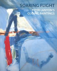 SOARING FLIGHT  - - PETER LANYON'S GLIDING PAINTINGS
