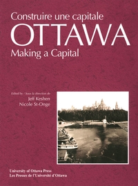 OTTAWA - MAKING A CAPITAL - CONSTRUIRE UNE CAPITALE