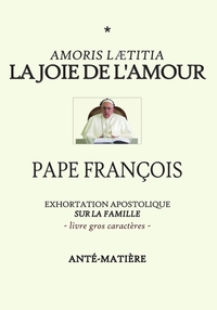 LA JOIE DE L'AMOUR - LIVRE GROS CARACTERES - EXHORTATION APOSTOLIQUE SUR LA FAMILLE AMORIS LAETITIA