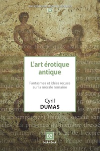 L'ART EROTIQUE ANTIQUE - FANTASMES ET IDEES RECUES SUR LA MORALE ROMAINE