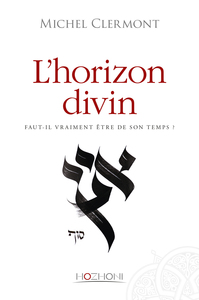 L'horizon divin - Faut-il vraiment être de son temps ?