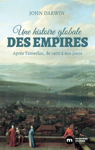 UNE HISTOIRE GLOBALE DES EMPIRES - APRES TAMERLAN, DE 1400 A NOS JOURS