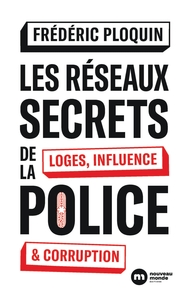 LES RESEAUX SECRETS DE LA POLICE - LOGES, INFLUENCE ET CORRUPTION