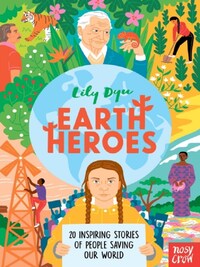 EARTH HEROES: 20 INSPIRING STORIES OF PEOPLE SAVING OUR PLANET