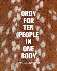 ISABELLE ALBUQUERQUE: ORGY FOR TEN PEOPLE IN ONE BODY /ANGLAIS