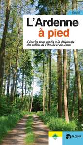 L'Ardenne A Pied - 5 Boucles Pour Partir A La Decouverte Des Vallees De L'Ourthe Et Du Laval