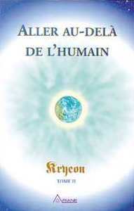 Aller au-delà de l'humain - Kryeon T.2
