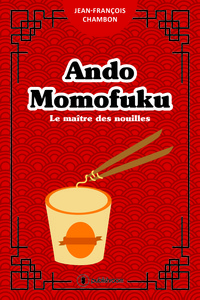 Ando Momofuku - le maître des nouilles