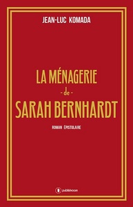 La ménagerie de Sarah Bernhardt - roman épistolaire