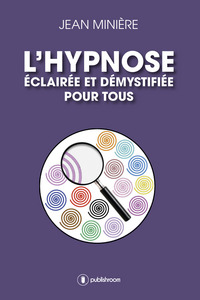 L'hypnose éclairée et démystifiée pour tous - hypnose médicale et thérapeutique