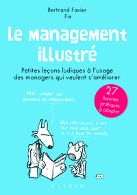 LE MANAGEMENT ILLUSTRE - PETITES LECONS LUDIQUES A L'USAGE DES MANAGERS QUI VEULENT S'AMELIORER
