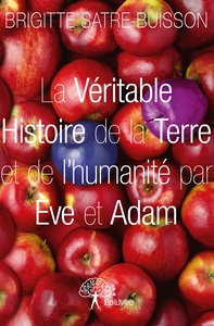 La Véritable Histoire de la Terre et de l'humanité par Ève et Adam