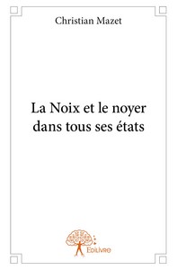 LA NOIX ET LE NOYER DANS TOUS SES ETATS