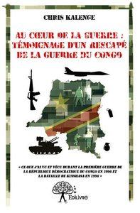 Au cœur de la guerre : témoignage d'un rescapé de la guerre du congo