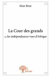 La cour des grands ou les indépendances vues d'afrique