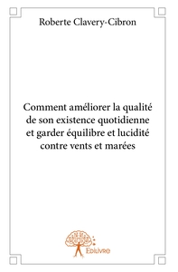 Comment améliorer la qualité de son existence quotidienne et garder équilibre et lucidité