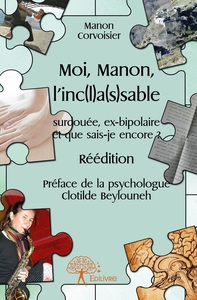 Moi, Manon, l'inc(l)a(s)sable - Réédition - Préface de la psychologue Clotilde Beylouneh