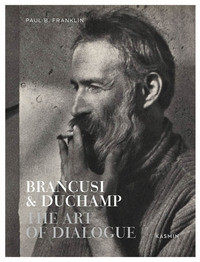 BRANCUSI & DUCHAMP: THE ART OF DIALOGUE /ANGLAIS