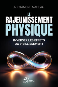 LE RAJEUNISSEMENT PHYSIQUE - INVERSER LES EFFETS DU VIEILLISSEMENT