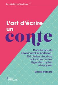 L'ART D'ECRIRE UN CONTE - DANS LES PAS DE LEWIS CARROLL ET ANDERSEN : 200 ATELIERS D'ECRITURE AUTOUR