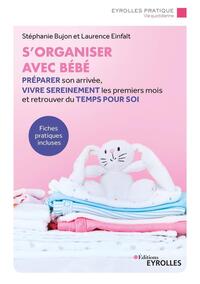 S'ORGANISER AVEC BEBE - PREPARER SON ARRIVEE, VIVRE SEREINEMENT LES PREMIERS MOIS ET RETROUVER DU TE