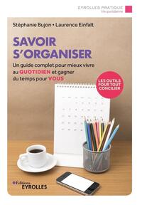 SAVOIR S'ORGANISER - UN GUIDE COMPLET POUR MIEUX VIVRE AU QUOTIDIEN ET GAGNER DU TEMPS POUR VOUS