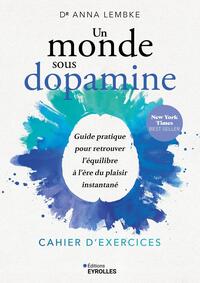 UN MONDE SOUS DOPAMINE : CAHIER D'EXERCICES - GUIDE PRATIQUE POUR RETROUVER L'EQUILIBRE A L'ERE DU P