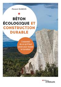 BETON ECOLOGIQUE ET CONSTRUCTION DURABLE - L'ESSENTIEL DE CE QU'IL FAUT SAVOIR POUR REUSSIR LA TRANS