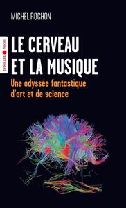 LE CERVEAU ET LA MUSIQUE - UNE ODYSSEE FANTASTIQUE D'ART ET DE SCIENCE