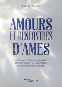 AMOURS ET RENCONTRES D'AMES - AMES SOEURS, FLAMMES JUMELLES, LIENS KARMIQUES : LES RECONNAITRE, LES