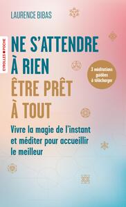 NE S'ATTENDRE A RIEN, ETRE PRET A TOUT - VIVRE LA MAGIE DE L'INSTANT ET MEDITER POUR ACCUEILLIR LE M