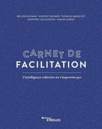 CARNET DE FACILITATION - L'INTELLIGENCE COLLECTIVE NE S'IMPROVISE PAS