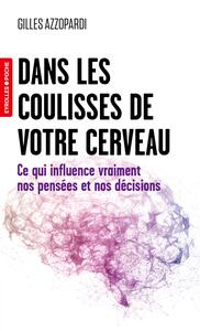 DANS LES COULISSES DE VOTRE CERVEAU - CE QUI INFLUENCE VRAIMENT NOS PENSEES ET NOS DECISIONS