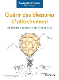 GUERIR DES BLESSURES D'ATTACHEMENT - APPRENDRE A CONSTRUIRE DES LIENS APAISES