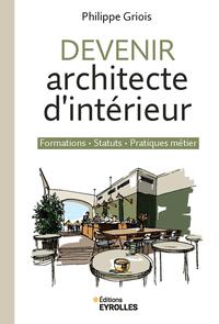 DEVENIR ARCHITECTE D'INTERIEUR - FORMATIONS - STATUTS - PRATIQUES METIER