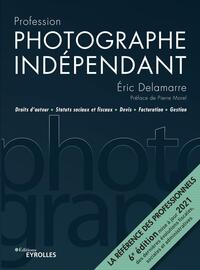 PROFESSION PHOTOGRAPHE INDEPENDANT - 6E EDITION - DROITS D'AUTEUR, STATUTS SOCIAUX ET FISCAUX, DEVIS