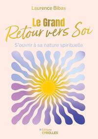 LE GRAND RETOUR VERS SOI - S'OUVRIR A SA NATURE SPIRITUELLE