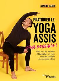 PRATIQUER LE YOGA ASSIS, C'EST POSSIBLE ! - VIVEZ TOUS LES BIENFAITS D'UPAVISTHA : UN YOGA COMPLET,