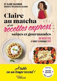 CLAIRE AU MATCHA ET SES RECETTES EXPRESS, SAINES ET GOURMANDES - 60 RECETTES DE LUNCH BOX, DEJEUNERS