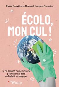 ECOLO, MON CUL ! - 14 DILEMMES DU QUOTIDIEN POUR ALLER AU-DELA DU BULLSHIT ECOLOGIQUE