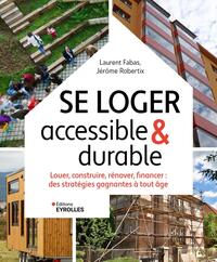 SE LOGER ACCESSIBLE ET DURABLE - LOUER, CONSTRUIRE, RENOVER, FINANCER : DES STRATEGIES GAGNANTES A T