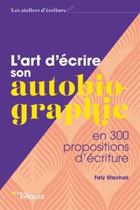 L'ART D'ECRIRE SON AUTOBIOGRAPHIE - EN 300 PROPOSITIONS D'ECRITURE