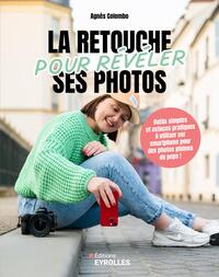 LA RETOUCHE POUR REVELER SES PHOTOS - OUTILS SIMPLES ET ASTUCES PRATIQUES POUR DES PHOTOS PLEINES DE