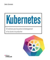 KUBERNETES - 50 SOLUTIONS POUR LES POSTES DE DEVELOPPEMENT ET LES CLUSTERS DE PRODUCTION