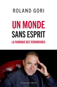 UN MONDE SANS ESPRIT - LA FABRIQUE DES TERRORISMES