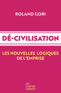 DECIVILISATION - LES NOUVELLES LOGIQUES DE L'EMPRISE