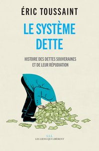 LE SYSTEME DETTE - HISTOIRE DES DETTES SOUVERAINES ET DE LEUR REPUDIATION