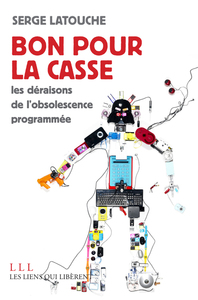 BON POUR LA CASSE - LES DERAISONS DE L'OBSOLESCENCE PROGRAMMEE