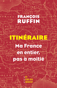 ITINERAIRE - MA FRANCE EN ENTIER, PAS A MOITIE !