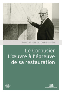 Le Corbusier - L'oeuvre à l'épreuve de sa restauration